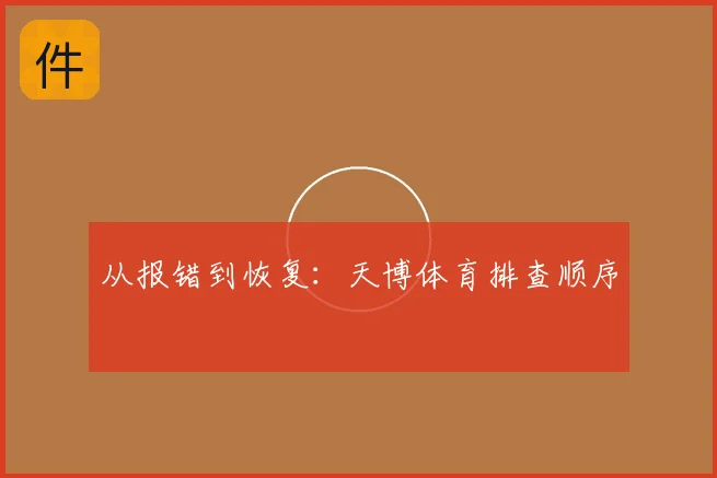 从报错到恢复:天博体育排查顺序